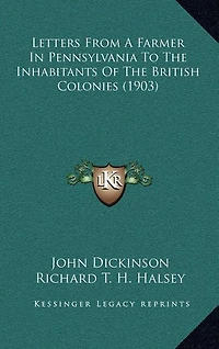 Letters from a Farmer in Pennsylvania to the Inhabitants of the British Colonies (1903)
