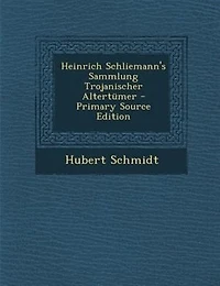 Heinrich Schliemann's Sammlung Trojanischer Altertümer (Classic Reprint)