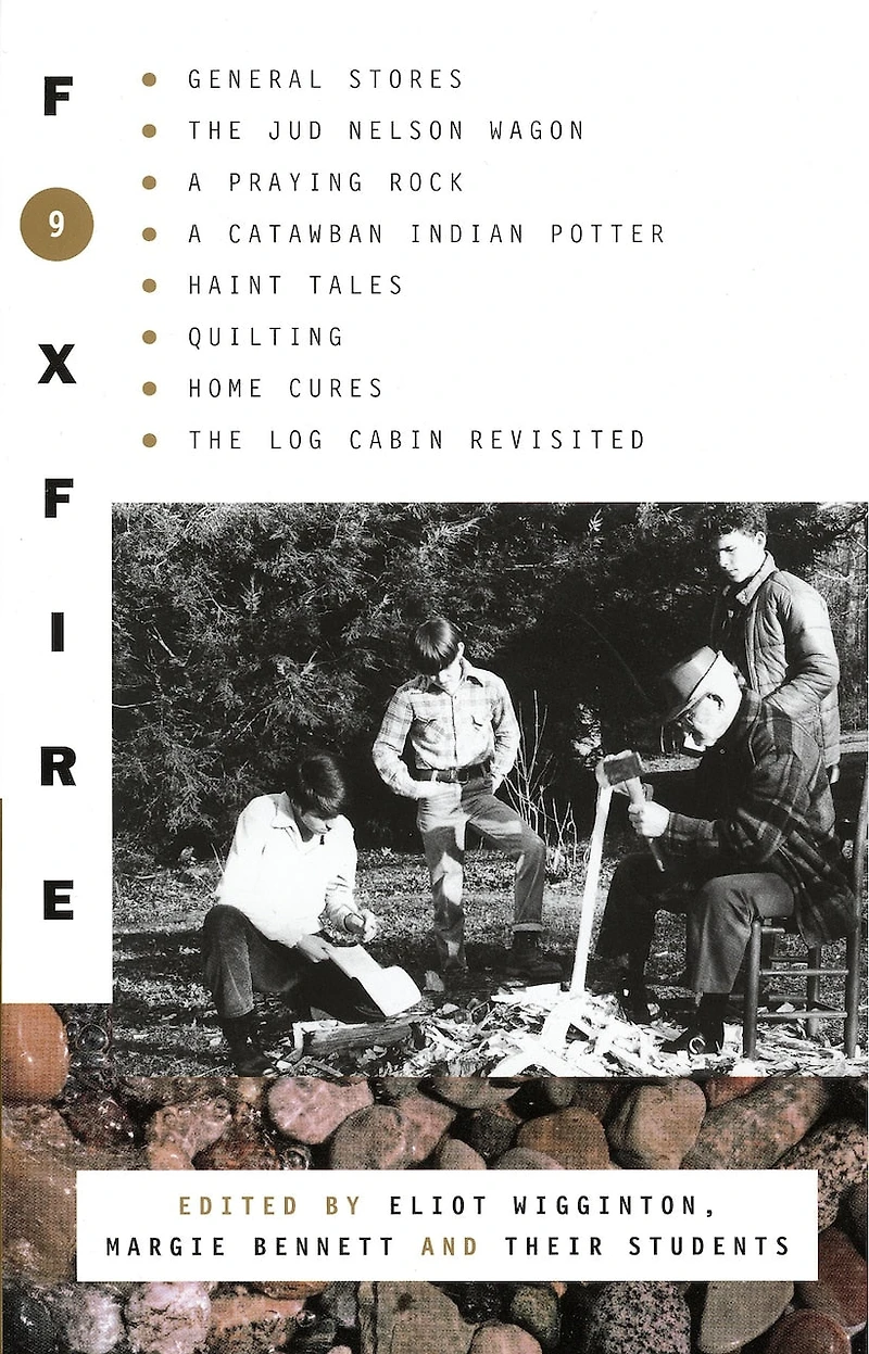 Foxfire 9: General Stores, The Jud Nelson Wagon, A Praying Rock, Catawban Indian Potter, Haint Tales, Quilting, Homes Cures, Log Cabin Revisited