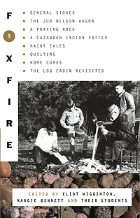 Foxfire 9: General Stores, The Jud Nelson Wagon, A Praying Rock, Catawban Indian Potter, Haint Tales, Quilting, Homes Cures, Log Cabin Revisited