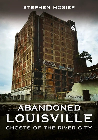 Abandoned Louisville: Ghosts of the River City