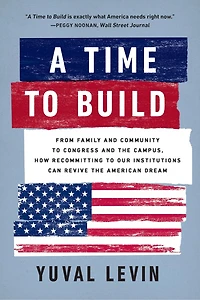 A Time to Build: From Family and Community Congress the Campus, How Recommitting Our Institutions Can Revive American Dream
