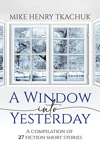 A Window Into Yesterday: A compilation of 27 fiction short stories
