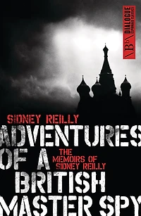 Adventures Of A British Master Spy: The Memoirs Sydney Reilly