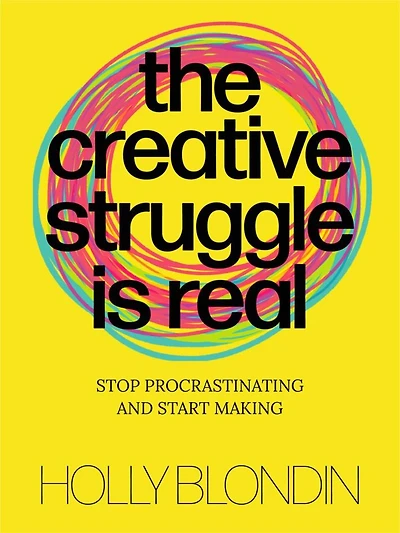 Creative Struggle is Real: Stop procrastinating and start making