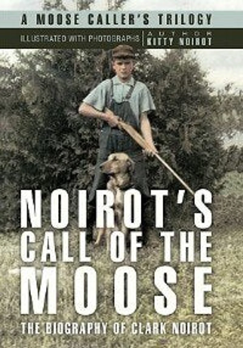 Noirot's Call Of The Moose: Biography Clark Noirot