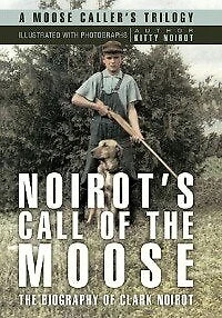 Noirot's Call Of The Moose: Biography Clark Noirot