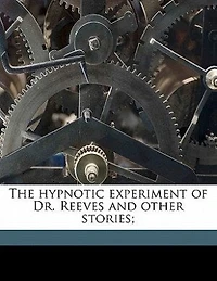 The Hypnotic Experiment of Dr. Reeves and Other Stories;