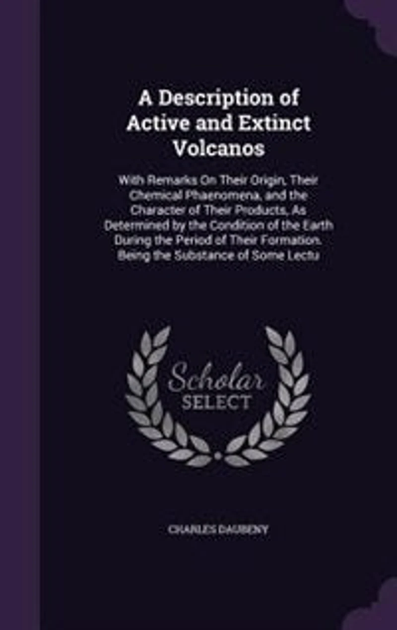 A Description Of Active And Extinct Volcanos: With Remarks On Their Origin, Chemical Phaenomena, The Character Products, As De