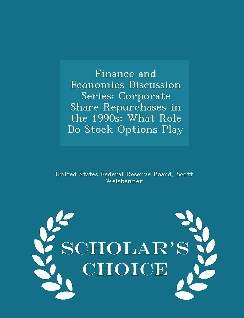 Finance and Economics Discussion Series: Corporate Share Repurchases in the 1990s: What Role Do Stock Options Play - Scholar's Choice Edition