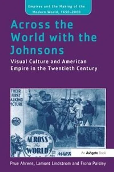 Across The World With The Johnsons: Visual Culture And American Empire In The Twentieth Century