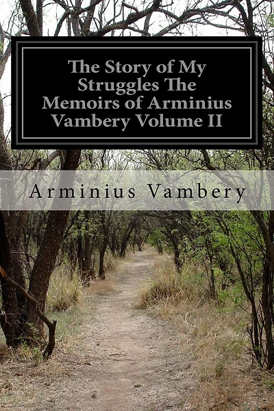 The Story of My Struggles The Memoirs of Arminius Vambery Volume II