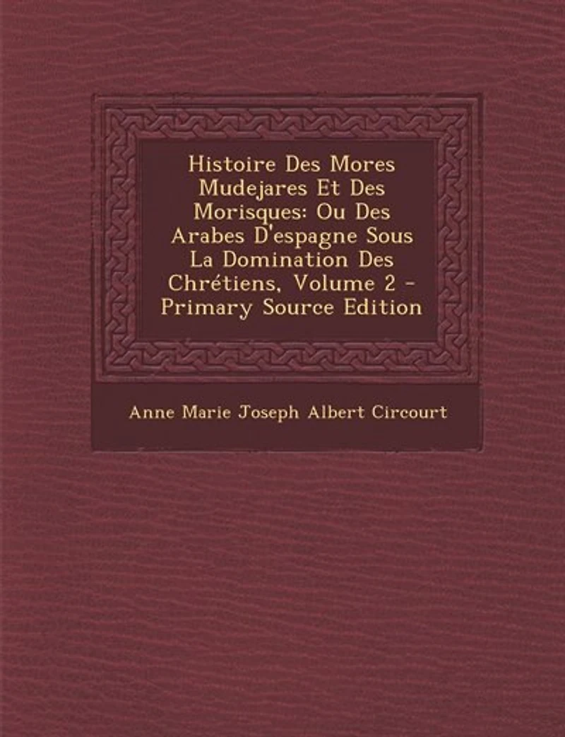 Histoire Des Mores Mudejares Et Morisques: Ou Arabes D'espagne Sous La Domination Chrétiens, Volume 2 - Primary Source Edition