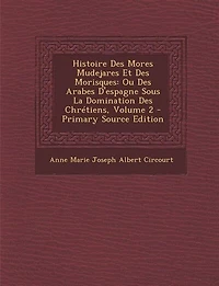 Histoire Des Mores Mudejares Et Morisques: Ou Arabes D'espagne Sous La Domination Chrétiens, Volume 2 - Primary Source Edition