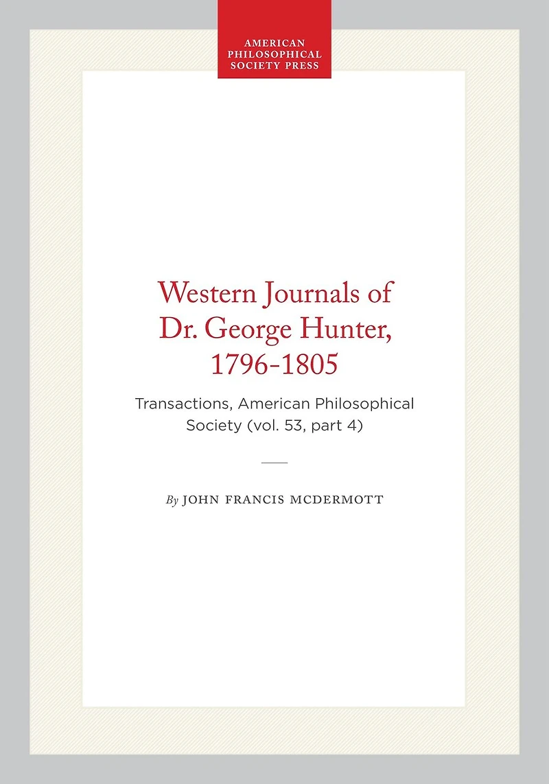 Western Journals of Dr. George Hunter, 1796-1805: Transactions, American Philosophical Society (vol. 53, part 4)
