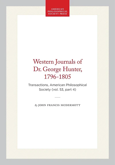 Western Journals of Dr. George Hunter, 1796-1805: Transactions, American Philosophical Society (vol. 53, part 4)