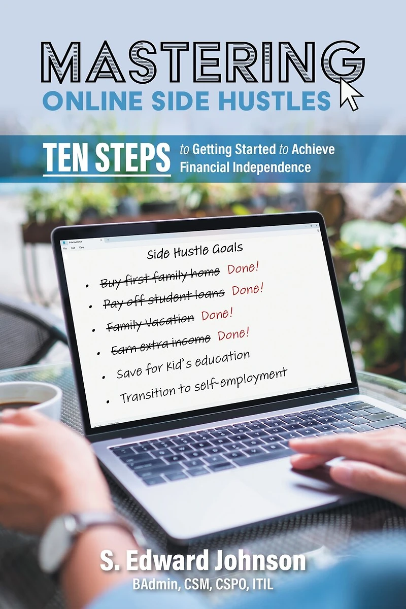 Mastering Online Side Hustles: Ten Steps to Getting Started Achieve Financial Independence