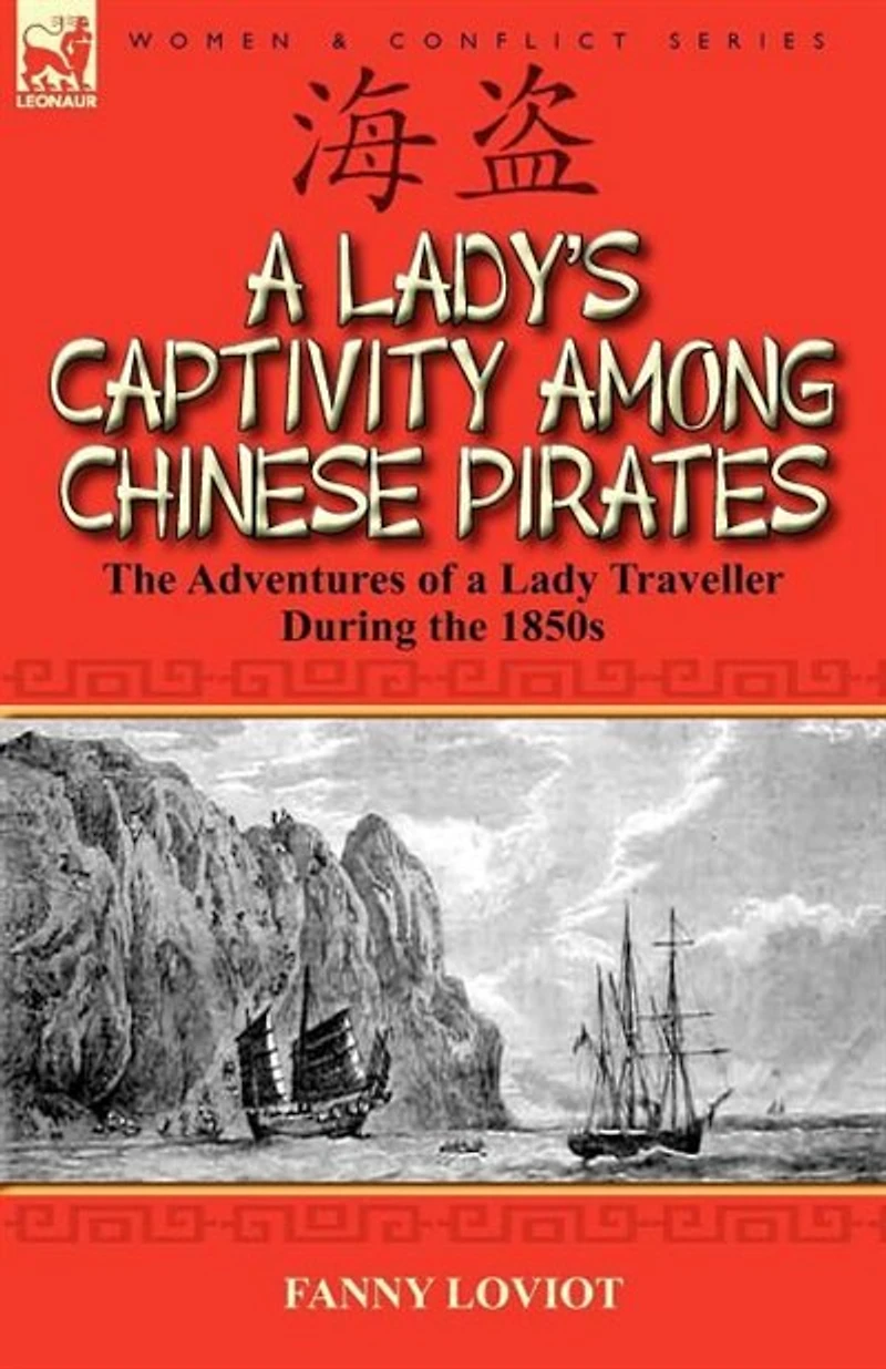 A Lady's Captivity Among Chinese Pirates: The Adventures Of Lady Traveller During 1850s