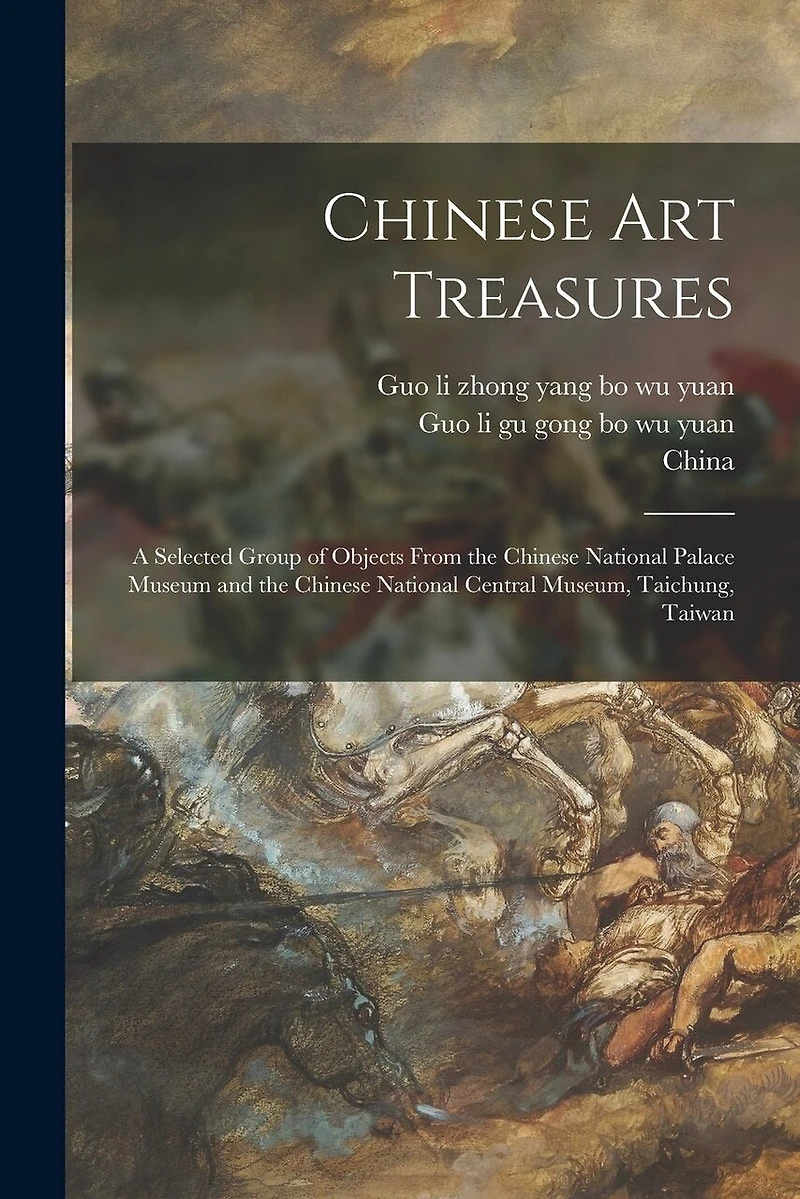 Chinese Art Treasures; a Selected Group of Objects From the Chinese National Palace Museum and the Chinese National Central Museum, Taichung, Taiwan