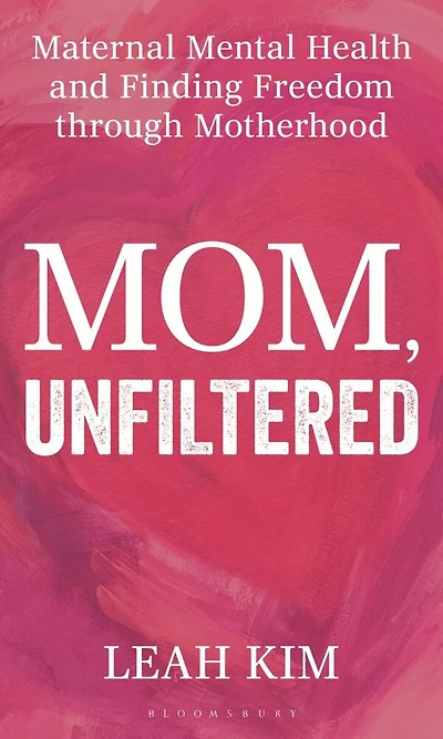 Mom, Unfiltered: Maternal Mental Health and Finding Freedom through Motherhood