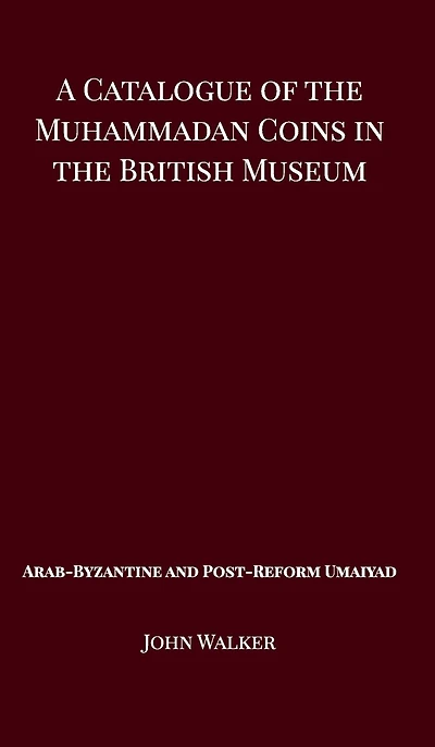 A Catalogue of the Muhammadan Coins British Museum - Arab Byzantine and Post-Reform Umaiyad