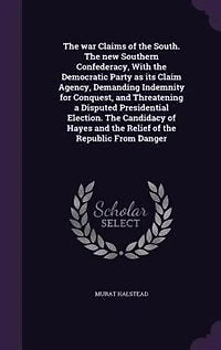 the War Claims of South: New Southern Confederacy, With Democratic Party as Its Claim Agency, Demanding Indemnity fo