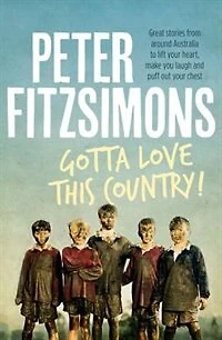 Gotta Love This Country!: Great stories from around Australia to lift your heart, make you laugh and puff out chest