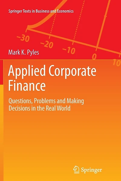 Applied Corporate Finance: Questions, Problems And Making Decisions In The Real World