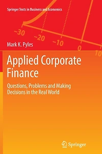 Applied Corporate Finance: Questions, Problems And Making Decisions In The Real World