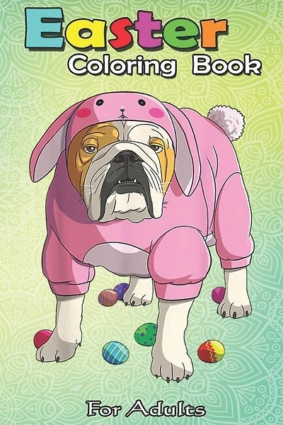 Easter Coloring Book For Adults: Easter Eggs English Bulldog Bunny Pajamas Dog An Adult Easter Coloring Book For Teens & Adults - Great Gifts with Fun, Easy, and Relaxing
