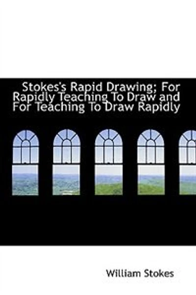 Stokes's Rapid Drawing; For Rapidly Teaching To Draw and - Scholar's Choice Edition