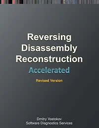 Accelerated Disassembly, Reconstruction and Reversing: Training Course Transcript and WinDbg Practice Exercises with Memory Cell Diagrams, Revised Edition