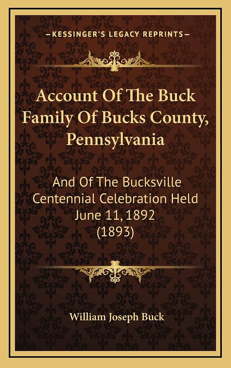 Account Of The Buck Family Of Bucks County, Pennsylvania: And Of The Bucksville Centennial Celebration Held June 11, 1892 (1893)