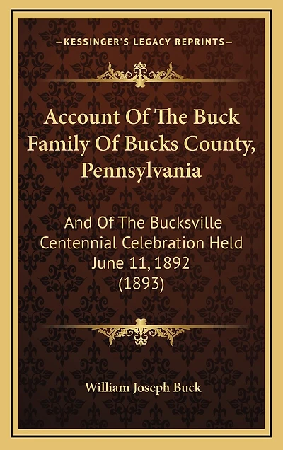 Account Of The Buck Family Of Bucks County, Pennsylvania: And Of The Bucksville Centennial Celebration Held June 11, 1892 (1893)