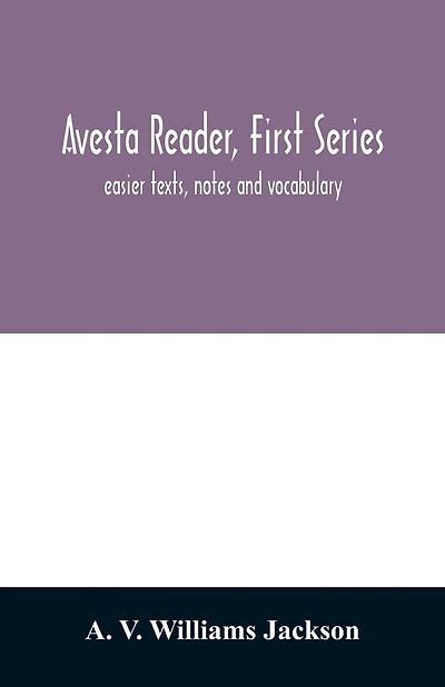 Avesta reader, first series: easier texts, notes and vocabulary