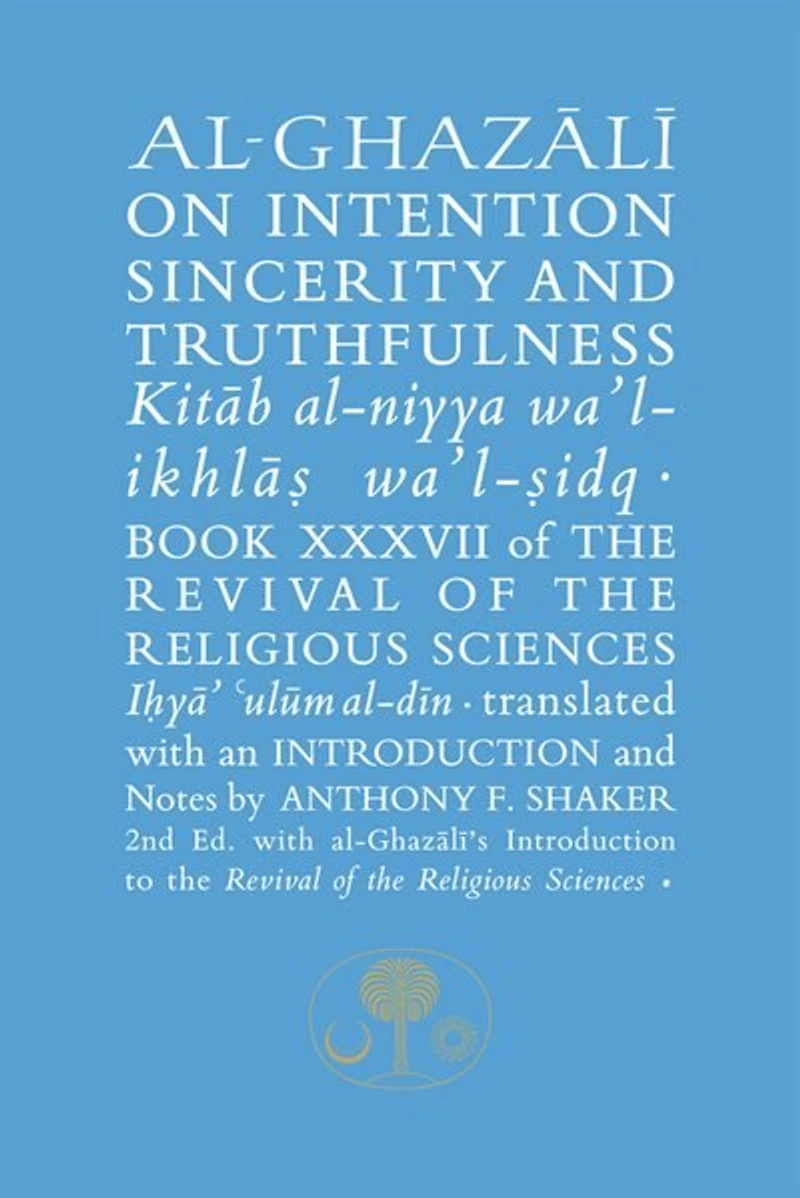 Al-ghazali On Intention, Sincerity And Truthfulness: Kitab Al-niyya Wa'l-ikhlas Wa'l-sidq