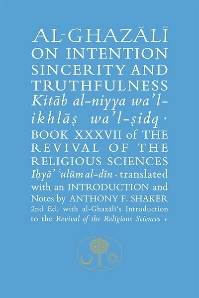 Al-ghazali On Intention, Sincerity And Truthfulness: Kitab Al-niyya Wa'l-ikhlas Wa'l-sidq