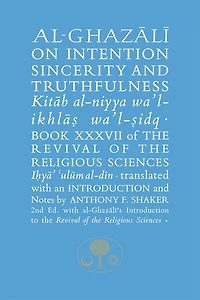 Al-ghazali On Intention, Sincerity And Truthfulness: Kitab Al-niyya Wa'l-ikhlas Wa'l-sidq