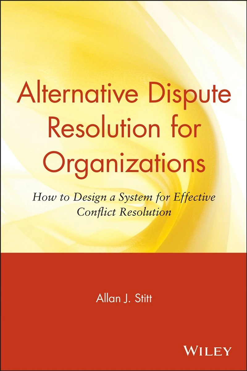 Alternative Dispute Resolution for Organizations: How to Design a System for Effective Conflict Resolution