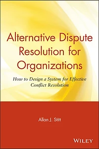 Alternative Dispute Resolution for Organizations: How to Design a System for Effective Conflict Resolution