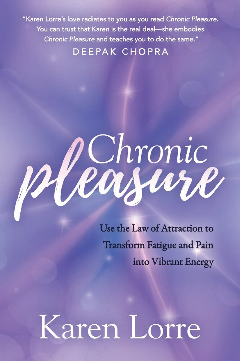 Chronic Pleasure: Use The Law Of Attraction To Transform Fatigue And Pain Into Vibrant Energy