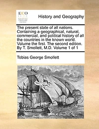 the Present State of all Nations. Containing a Geographical, Natural, Commercial