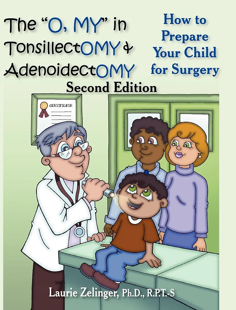The O, My Tonsillectomy & Adenoidectomy: How to Prepare Your Child for Surgery, a Parent's Manual, 2nd Edition