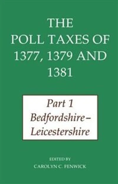 The Poll Taxes of 1377, 1379, and 1381: Part 1: Bedfordshire-Leicestershire
