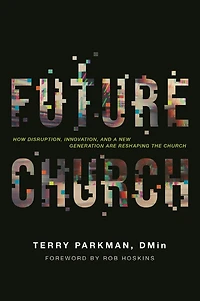 Future Church: How Disruption, Innovation, and a New Generation Are Reshaping the Church
