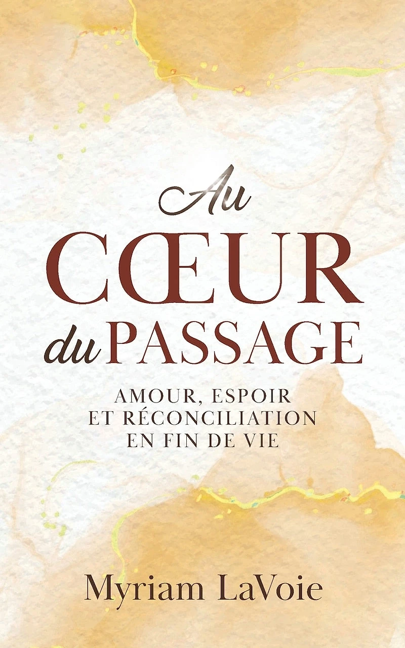 Au coeur du Passage: Amour, espoir et réconciliation en fin de vie