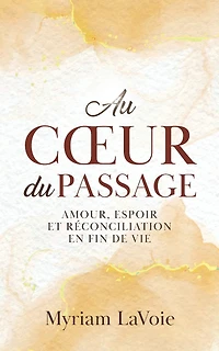 Au coeur du Passage: Amour, espoir et réconciliation en fin de vie