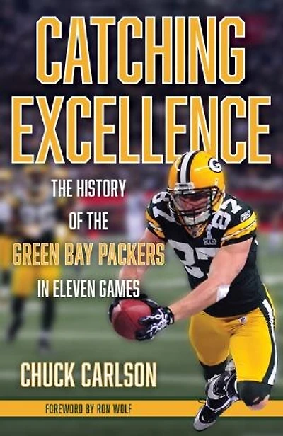 Catching Excellence: The History Of The Green Bay Packers In Eleven Games