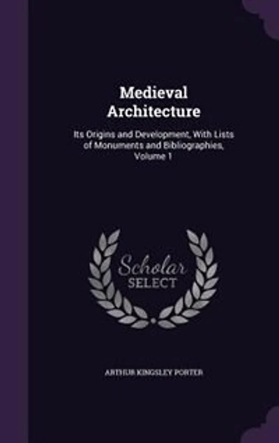 Medieval Architecture: Its Origins and Development, With Lists of Monuments and Bibliographies