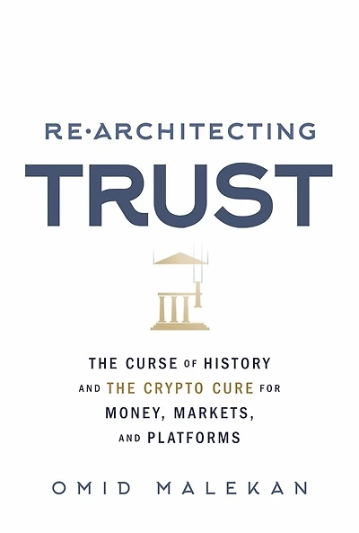 Re-Architecting Trust: The Curse of History and the Crypto Cure for Money, Markets, and Platforms